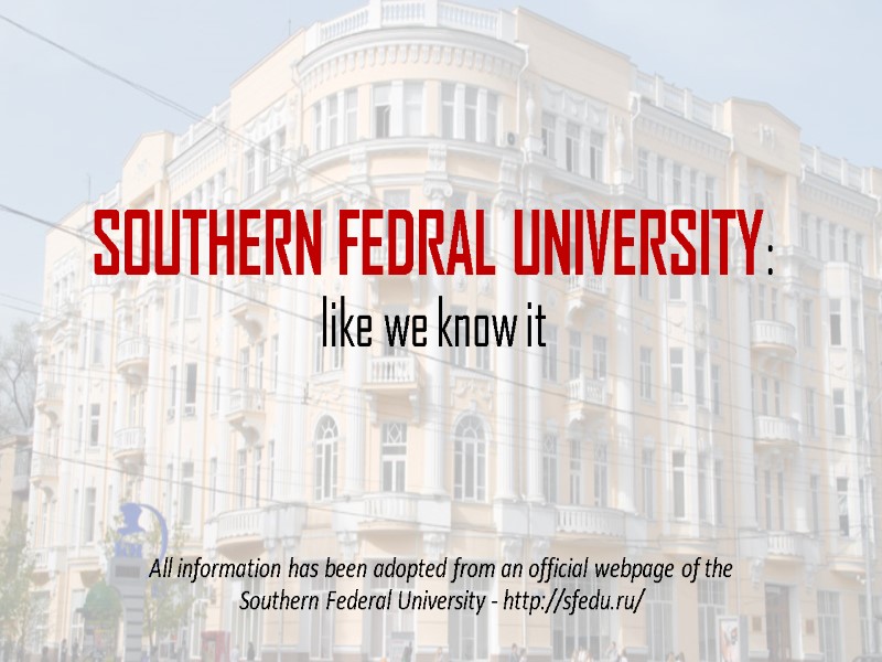 SOUTHERN FEDRAL UNIVERSITY:  like we know it All information has been adopted from